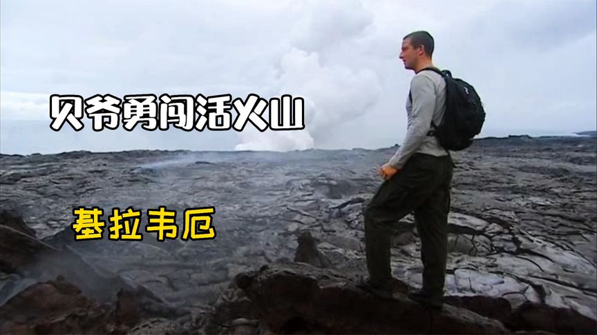 荒野求生：贝爷勇闯世界上最活跃的火山，鞋底被烧化，脚上都是泡