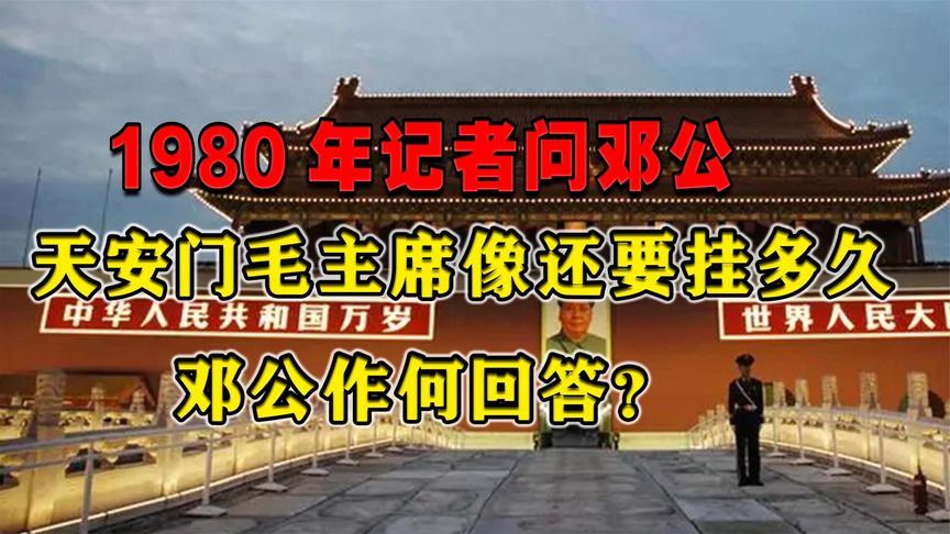 1980年记者问邓公：天安门的毛主席像会永远保留吗？邓公如何回答