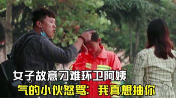 女子街头故意刁难环卫工人，气的小伙当场怒骂：我真想抽你！解气