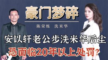 安以轩老公步洗米华后尘，恐面临20年以上处罚？安以轩该何去何从