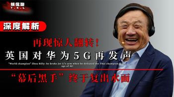 再现惊人翻转！英国对华为5G再发声，“幕后黑手”终于复出水面？_娱侃聊