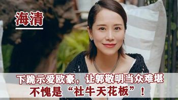 “内娱第一疯子”海清：下跪欧豪内涵众星，气得宋佳当场黑脸拆台