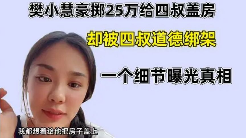 豪掷25万给四叔盖房子，樊小慧却遭道德绑架，直播时现场崩溃大哭