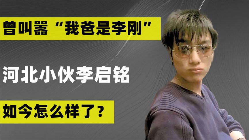 12年前，曾叫嚣“我爸是李刚”的河北小伙李启铭，如今怎么样了？