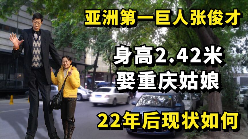 亚洲第一巨人张俊才：身高2.42米，22年前娶重庆姑娘，如今怎样了