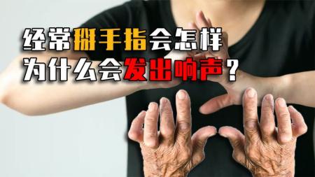 如果你连续50年掰指关节，会得关节炎吗？结果颠覆你的认知！