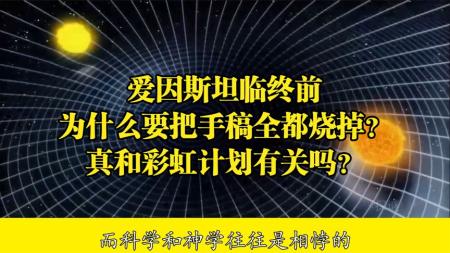 爱因斯坦临终前，为什么要将手稿全部烧掉？难道和彩虹计划有关？