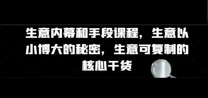 生意内幕核心干货和手段课程【吾爱】