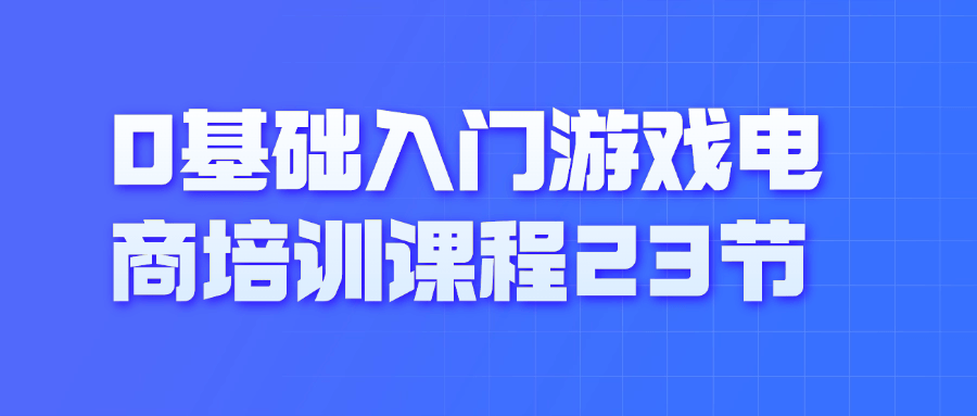 0基础入门游戏电商培训课程23节【吾爱】